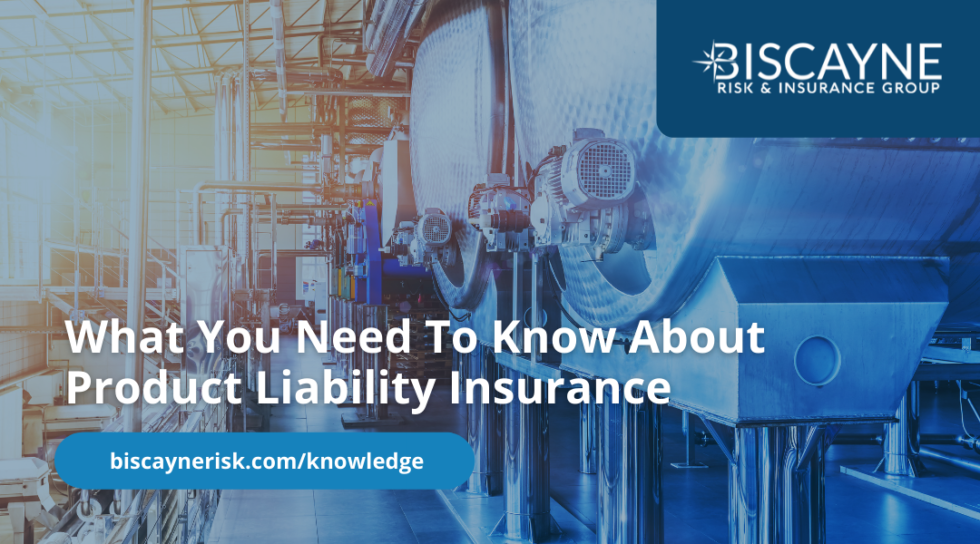 What You Need To Know About Product Liability Insurance Biscayne Risk